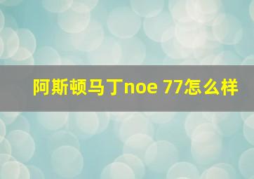 阿斯顿马丁noe 77怎么样